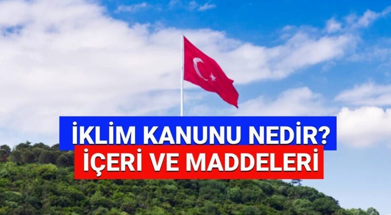 iklim-kanunu-nedir,-maddeleri-neler?-2025-iklim-kanunu-meclis’ten-gecti-mi,-resmi-gazete’de-yayimlandi-mi?